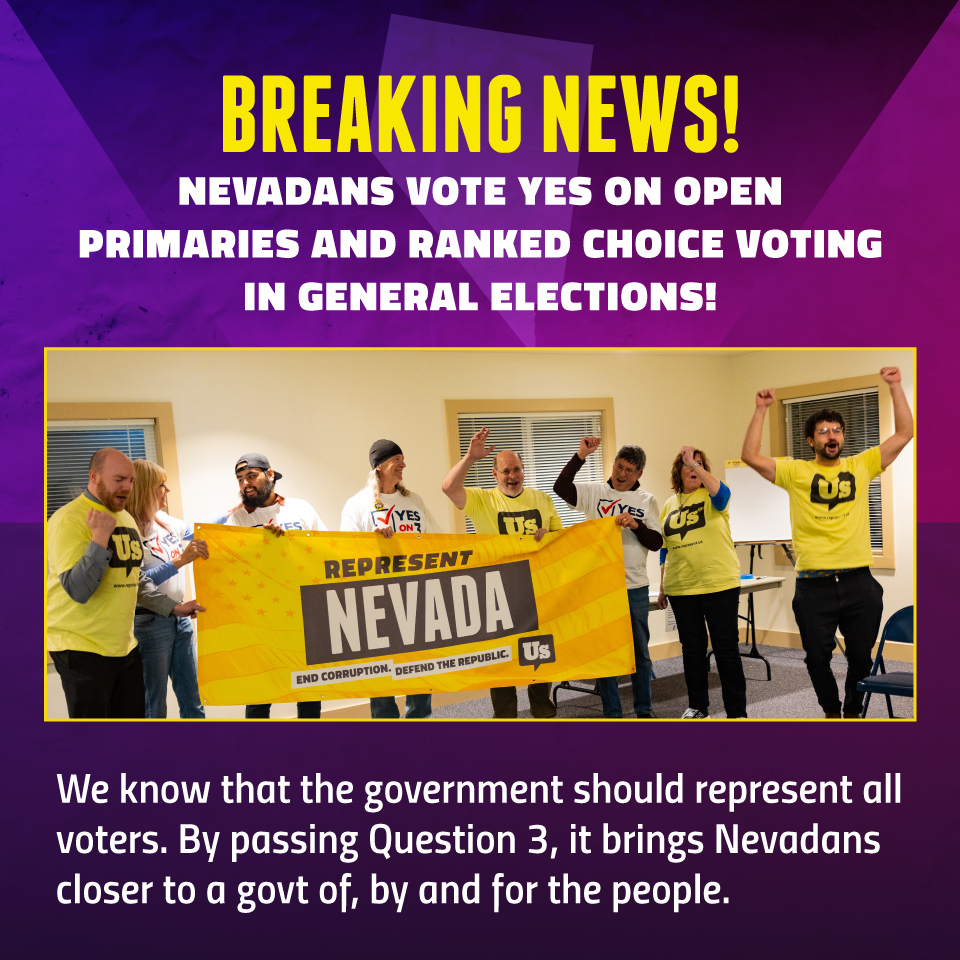 Nevadans vote YES on open primaries and ranked choice voting in general elections! We know that the government should represent all voters. By passing Question 3, it brings Nevadans closer to a govt, by and for the people.